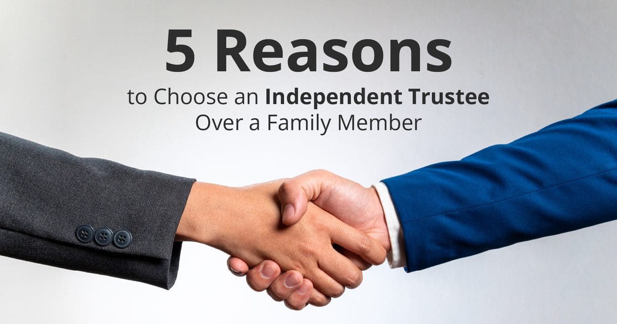 Why Independent Trustees May Be Best for Your Estate Plan