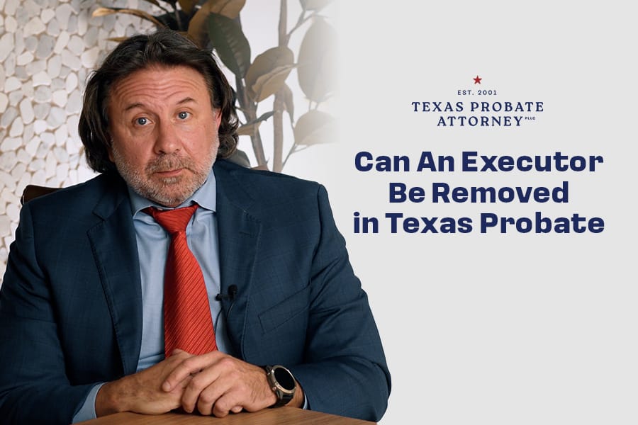 Texas Probate Law: When Executors Can Be Removed From Office